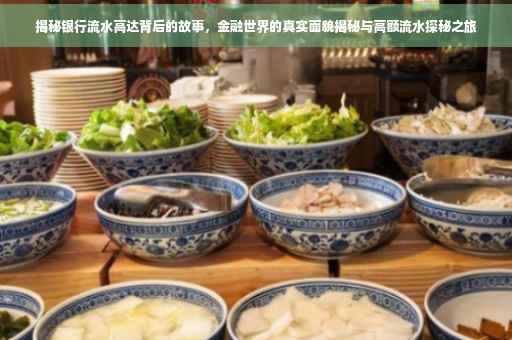 揭秘银行流水高达背后的故事，金融世界的真实面貌揭秘与高额流水探秘之旅