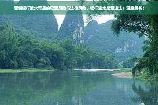 警惕银行流水背后的犯罪风险与法律风险，银行流水是否违法？深度解析！