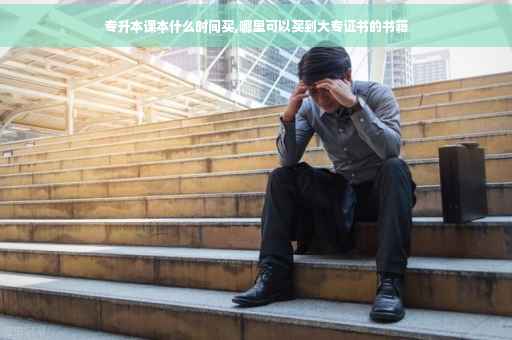 专升本课本什么时间买,哪里可以买到大专证书的书籍 专升本课本什么时间买,哪里可以买到大专证书的书籍