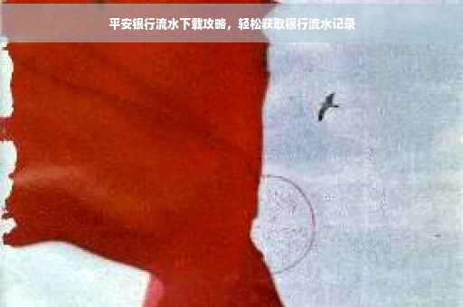 平安银行流水下载攻略，轻松获取银行流水记录