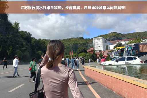 江苏银行流水打印全攻略，步骤详解、注意事项及常见问题解答！