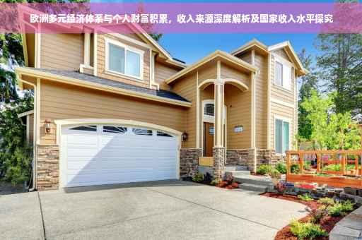 欧洲多元经济体系与个人财富积累，收入来源深度解析及国家收入水平探究