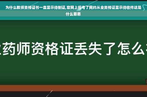 为什么教师资格证书一直显示待制证,官网上报考了网约从业资格证显示待收件这是什么意思