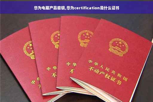 华为电脑产品密钥,华为certification是什么证书