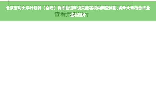 北京吉利大学计划外（自考）的毕业证听说只能在校内网查询到,贵州大专宿舍毕业证书图片