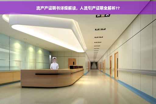 流产产证明书详细解读，人流引产证明全解析??