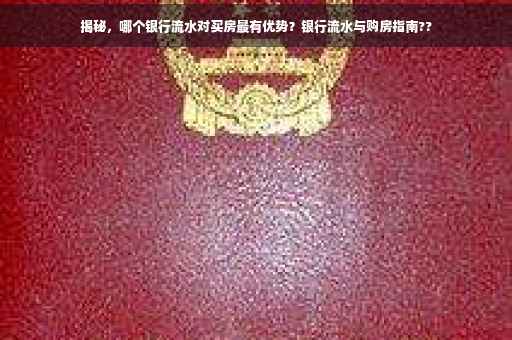 揭秘，哪个银行流水对买房最有优势？银行流水与购房指南??