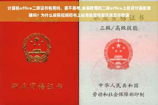 计算机office二级证书有用吗，要不要考,未来教育的二级office上机评分系统准确吗？为什么按照视频和书上标准答案答题还是显示错误
