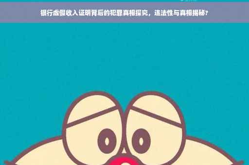 银行虚假收入证明背后的犯罪真相探究，违法性与真相揭秘?