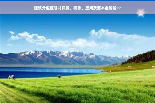 建筑分包证明书详解，概念、应用及范本全解析??
