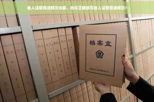 收入证明用途规范详解，如何正确撰写收入证明用途规范？