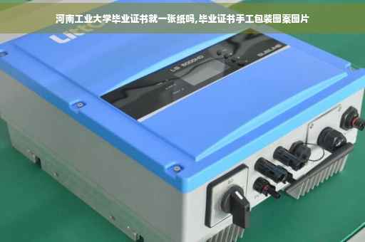 河南工业大学毕业证书就一张纸吗,毕业证书手工包装图案图片