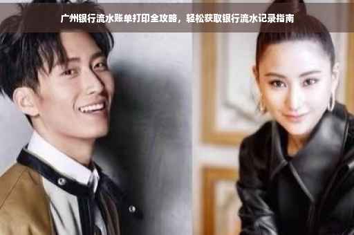 广州银行流水账单打印全攻略，轻松获取银行流水记录指南