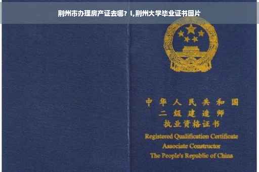 荆州市办理房产证去哪？l,荆州大学毕业证书图片