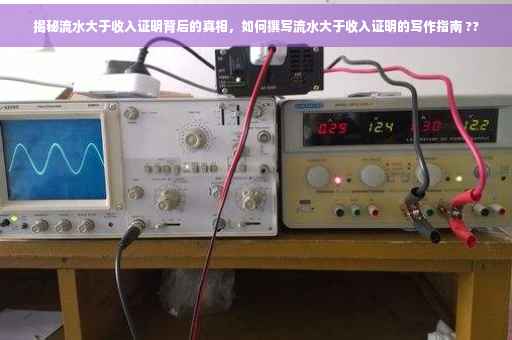 揭秘流水大于收入证明背后的真相，如何撰写流水大于收入证明的写作指南 ??