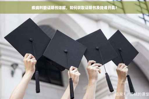 疾病判断证明书详解，如何获取证明书及找谁开具？