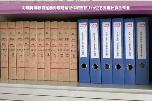 办理网络教育需要办理哪些证件和资质,icp证书办理计算机专业