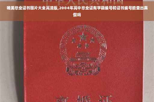 唯美毕业证书图片大全高清版,2004年高中毕业证有学籍编号和证书编号能查出真假吗