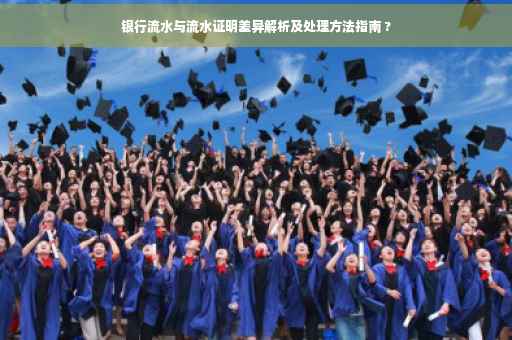 银行流水与流水证明差异解析及处理方法指南 ?