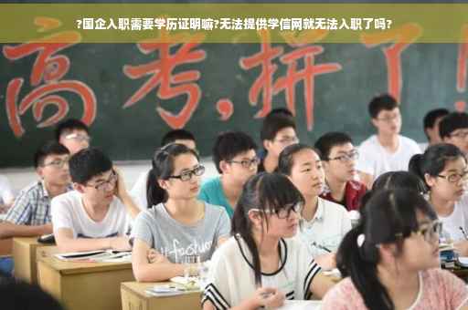 ?国企入职需要学历证明嘛?无法提供学信网就无法入职了吗?