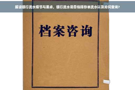 解读银行流水细节与要点，银行流水是否包括存单流水以及如何查询？