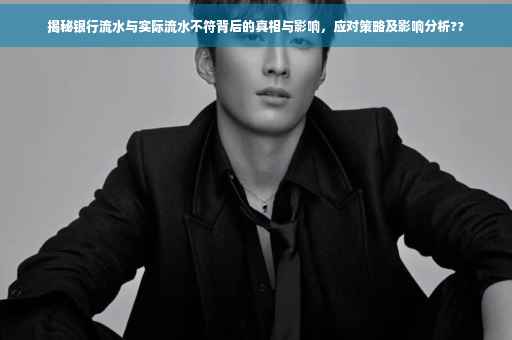 揭秘银行流水与实际流水不符背后的真相与影响，应对策略及影响分析??