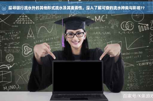 探寻银行流水外的其他形式流水及其重要性，深入了解可查的流水种类与影响??