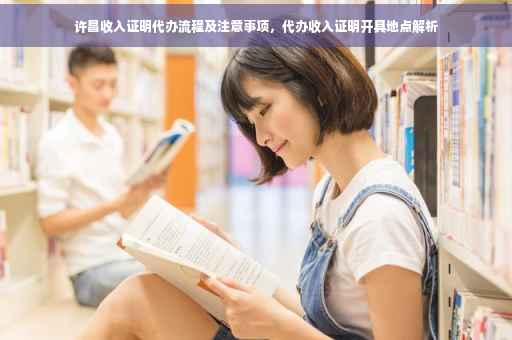 许昌收入证明代办流程及注意事项，代办收入证明开具地点解析