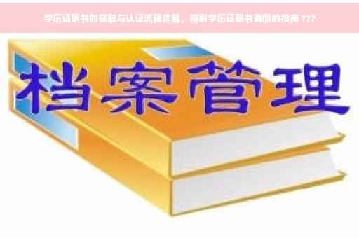 学历证明书的获取与认证流程详解，辨别学历证明书真假的指南 ???