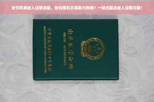 毕节购房收入证明详解，如何顺利开具助力购房？一站式解决收入证明问题！