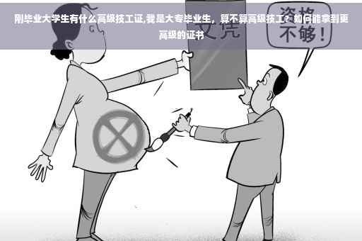 刚毕业大学生有什么高级技工证,我是大专毕业生，算不算高级技工？如何能拿到更高级的证书