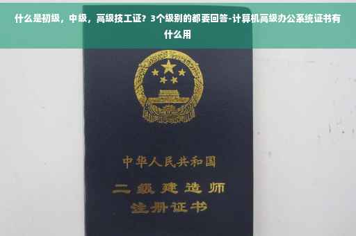 什么是初级，中级，高级技工证？3个级别的都要回答-计算机高级办公系统证书有什么用