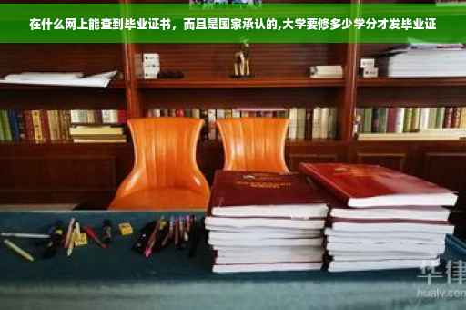在什么网上能查到毕业证书，而且是国家承认的,大学要修多少学分才发毕业证