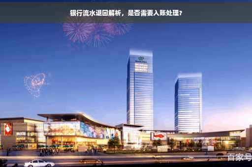 银行流水退回解析，是否需要入账处理？