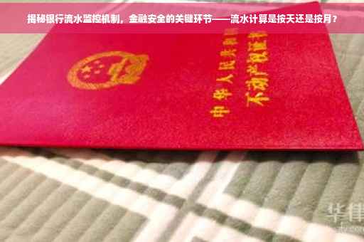 揭秘银行流水监控机制，金融安全的关键环节——流水计算是按天还是按月？