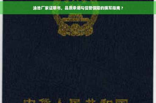 泳池厂家证明书，品质承诺与信誉保障的撰写指南 ?