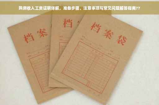 购房收入工资证明详解，准备步骤、注意事项与常见问题解答指南??