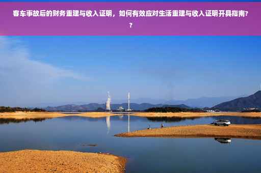 客车事故后的财务重建与收入证明，如何有效应对生活重建与收入证明开具指南??