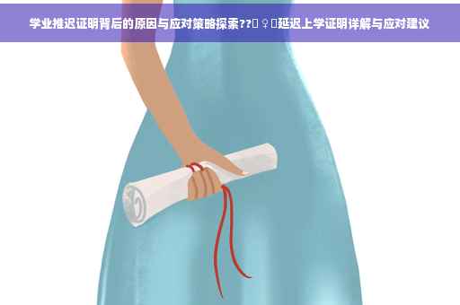 学业推迟证明背后的原因与应对策略探索??‍♀️延迟上学证明详解与应对建议