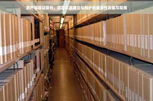 房产邻居证明书，邻里关系建立与维护的重要性及编写指南