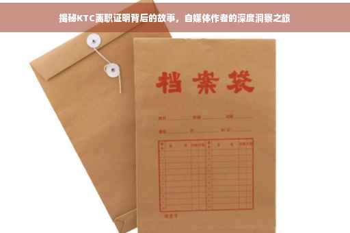揭秘KTC离职证明背后的故事，自媒体作者的深度洞察之旅