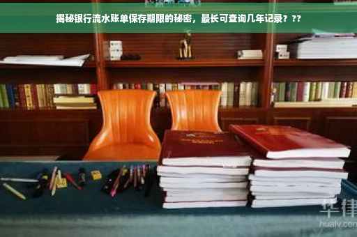 揭秘银行流水账单保存期限的秘密，最长可查询几年记录？??
