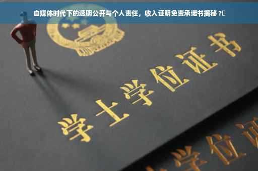 自媒体时代下的透明公开与个人责任，收入证明免责承诺书揭秘 ?✨