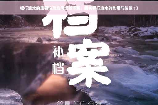 银行流水的重要性及应用场景详解，解析银行流水的作用与价值 ?✨