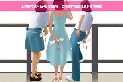 上汽财务收入证明深度解析，自媒体作者的独到洞察与观察