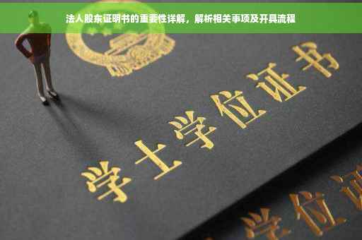法人股东证明书的重要性详解，解析相关事项及开具流程