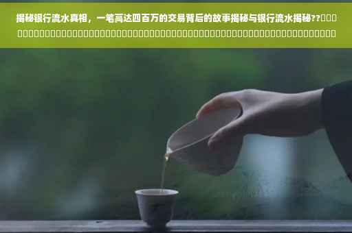 揭秘银行流水真相，一笔高达四百万的交易背后的故事揭秘与银行流水揭秘??​​​​​​​​​​​​​​​​​​​​​​​​​​​​​​​​​​​​​​​​​​​​​​​​​​​​​​​​​​​​​​​​​​​​​​。
