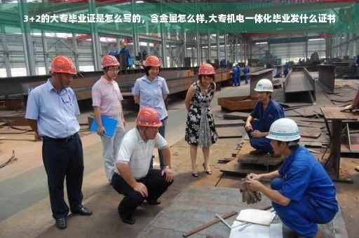 3+2的大专毕业证是怎么写的，含金量怎么样,大专机电一体化毕业发什么证书