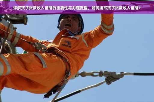 详解孩子贷款收入证明的重要性与办理流程，如何撰写孩子贷款收入证明？