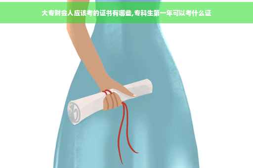 大专财会人应该考的证书有哪些,专科生第一年可以考什么证